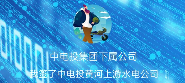 中电投集团下属公司 我签了中电投黄河上游水电公司，火力发电部，不知道待遇怎么样，生活条件外地人能适应吗，求救行内人？